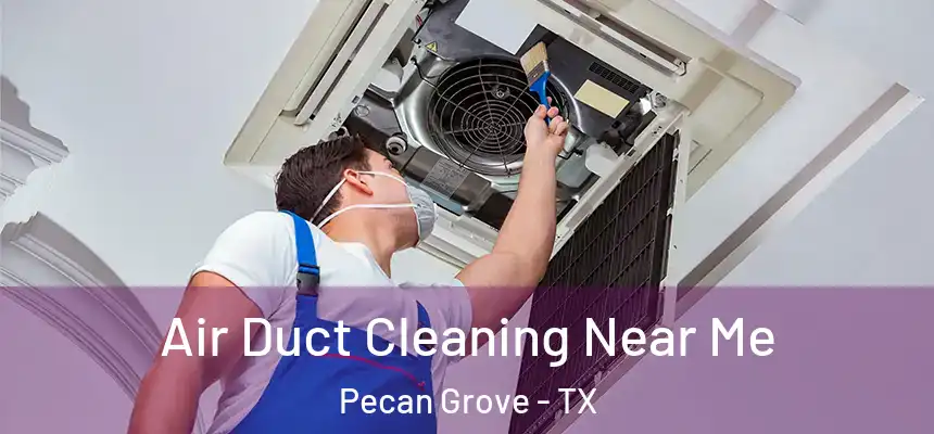 Air Duct Cleaning Near Me Pecan Grove - TX