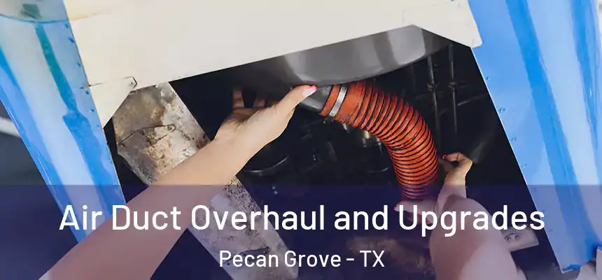 Air Duct Overhaul and Upgrades Pecan Grove - TX