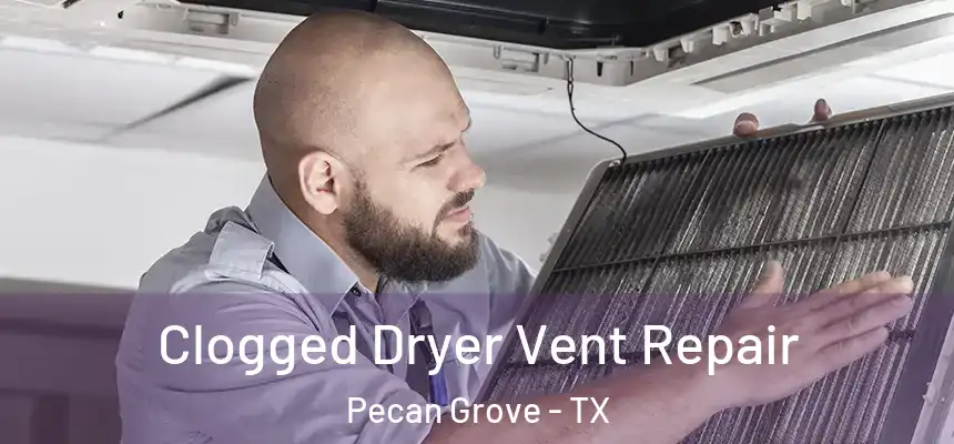  Clogged Dryer Vent Repair Pecan Grove - TX
