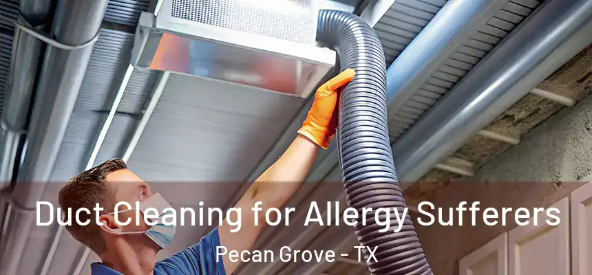  Duct Cleaning for Allergy Sufferers Pecan Grove - TX