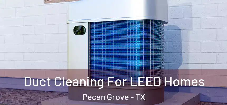  Duct Cleaning For LEED Homes Pecan Grove - TX