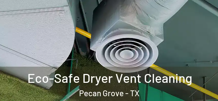  Eco-Safe Dryer Vent Cleaning Pecan Grove - TX