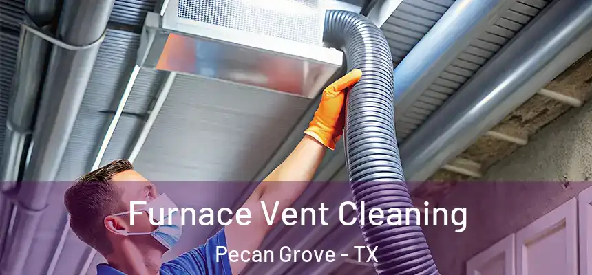  Furnace Vent Cleaning Pecan Grove - TX