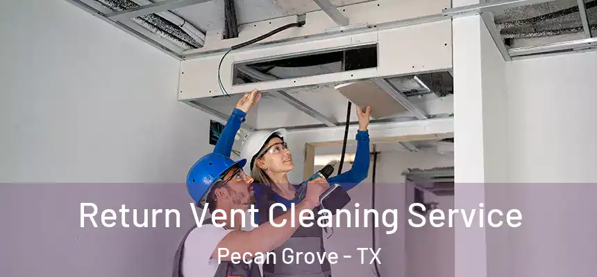 Return Vent Cleaning Service Pecan Grove - TX