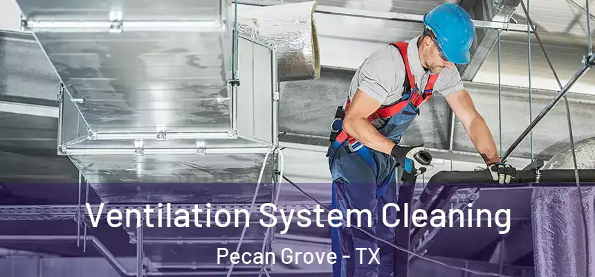 Ventilation System Cleaning Pecan Grove - TX